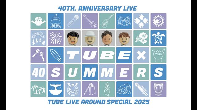 ＴＵＢＥ　ＬＩＶＥ　ＡＲＯＵＮＤ　ＳＰＥＣＩＡＬ　２０２５　ＴＵＢＥ　×　４０…